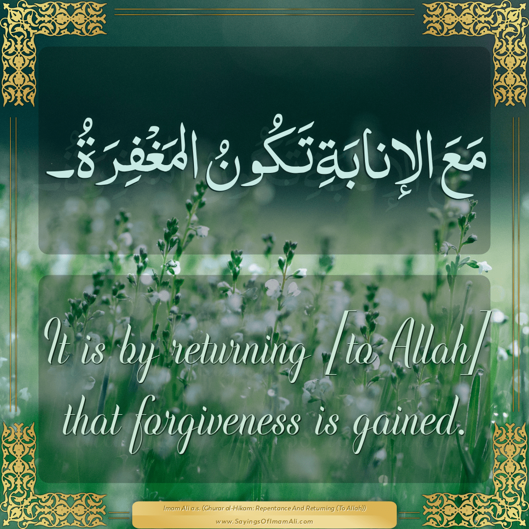 It is by returning [to Allah] that forgiveness is gained.